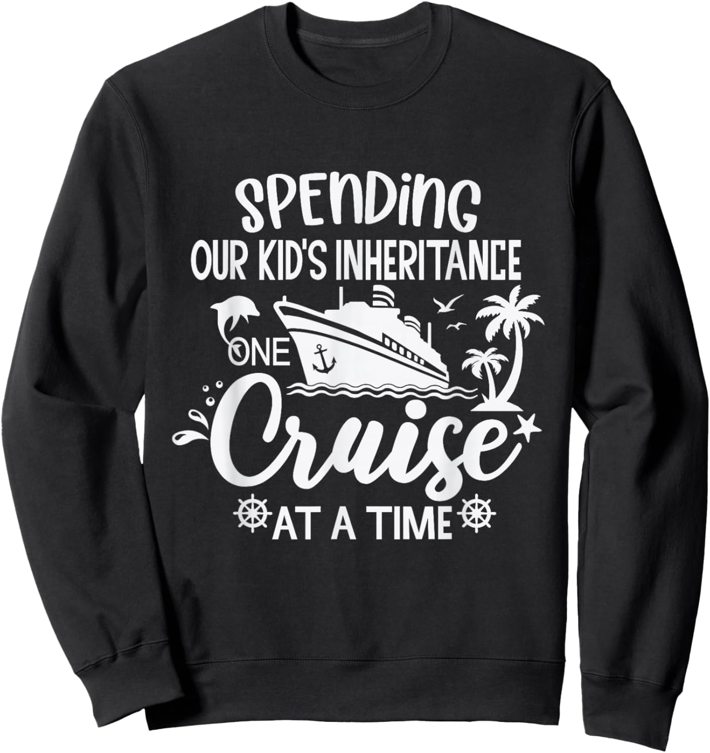 Spending Our Kids Inheritance One Cruise at a Time Sweatshirt - Sweatshirt | Black
