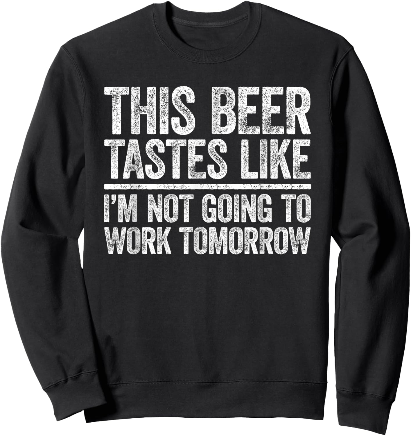 This Beer Tastes Like I'm Not Going To Work Tomorrow Shirt Sweatshirt - Sweatshirt | Black