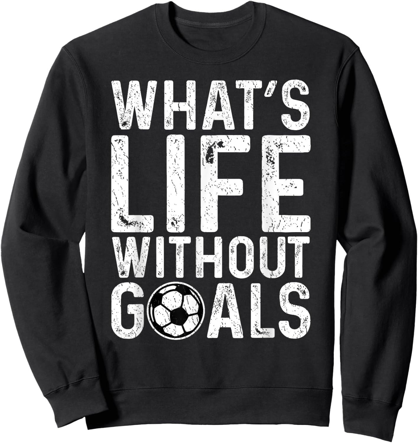 What's Life Without Goals Shirt Soccer Fan Soccer Goalie Sweatshirt - Sweatshirt | Black