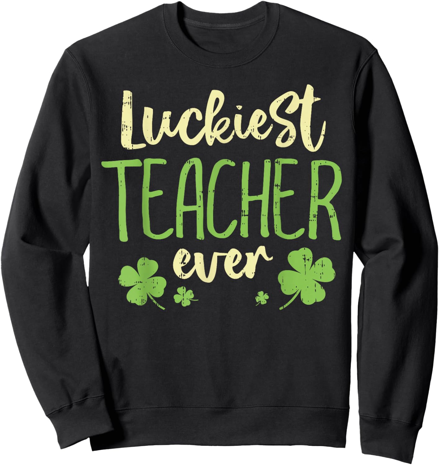 Luckiest Teacher Ever St Patricks Day Teaching Men Women Sweatshirt - Sweatshirt | Black