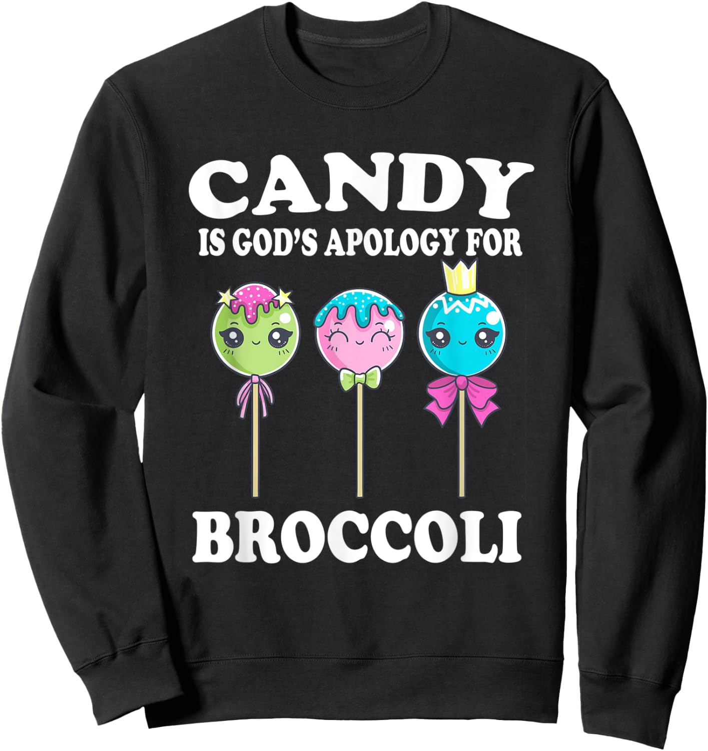 Candy Is God's Apology For Broccoli Funny Sweatshirt - Sweatshirt | Black