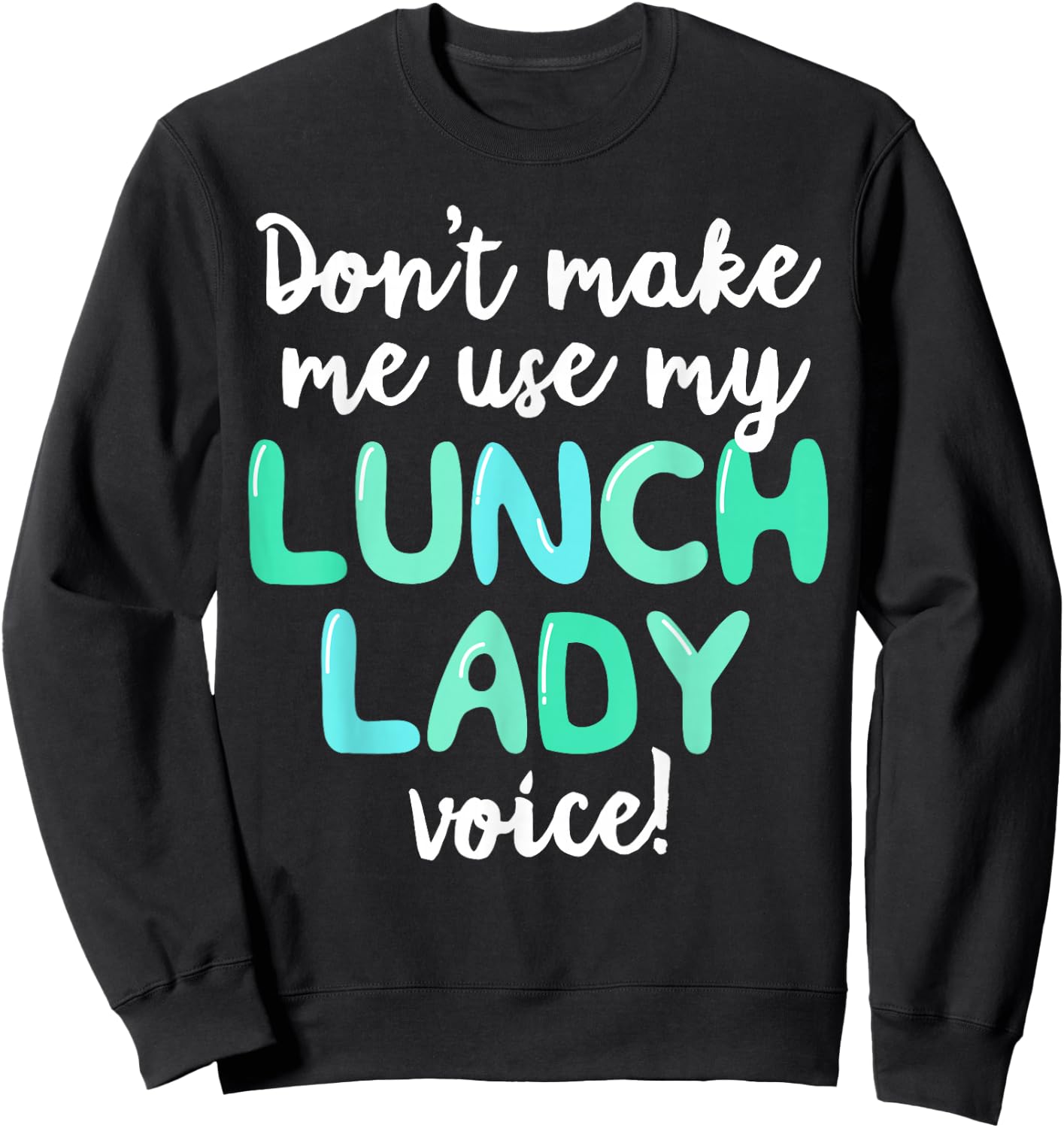 Don't Make Me Use My Lunch Lady Voice Volunteer Gift Mom Sweatshirt - Sweatshirt | Black