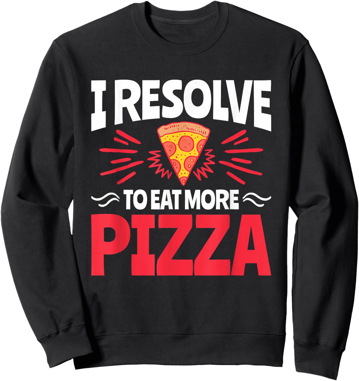 I Resolve to Eat More Pizza - Funny New Years Resolution Sweatshirt - Sweatshirt | Black