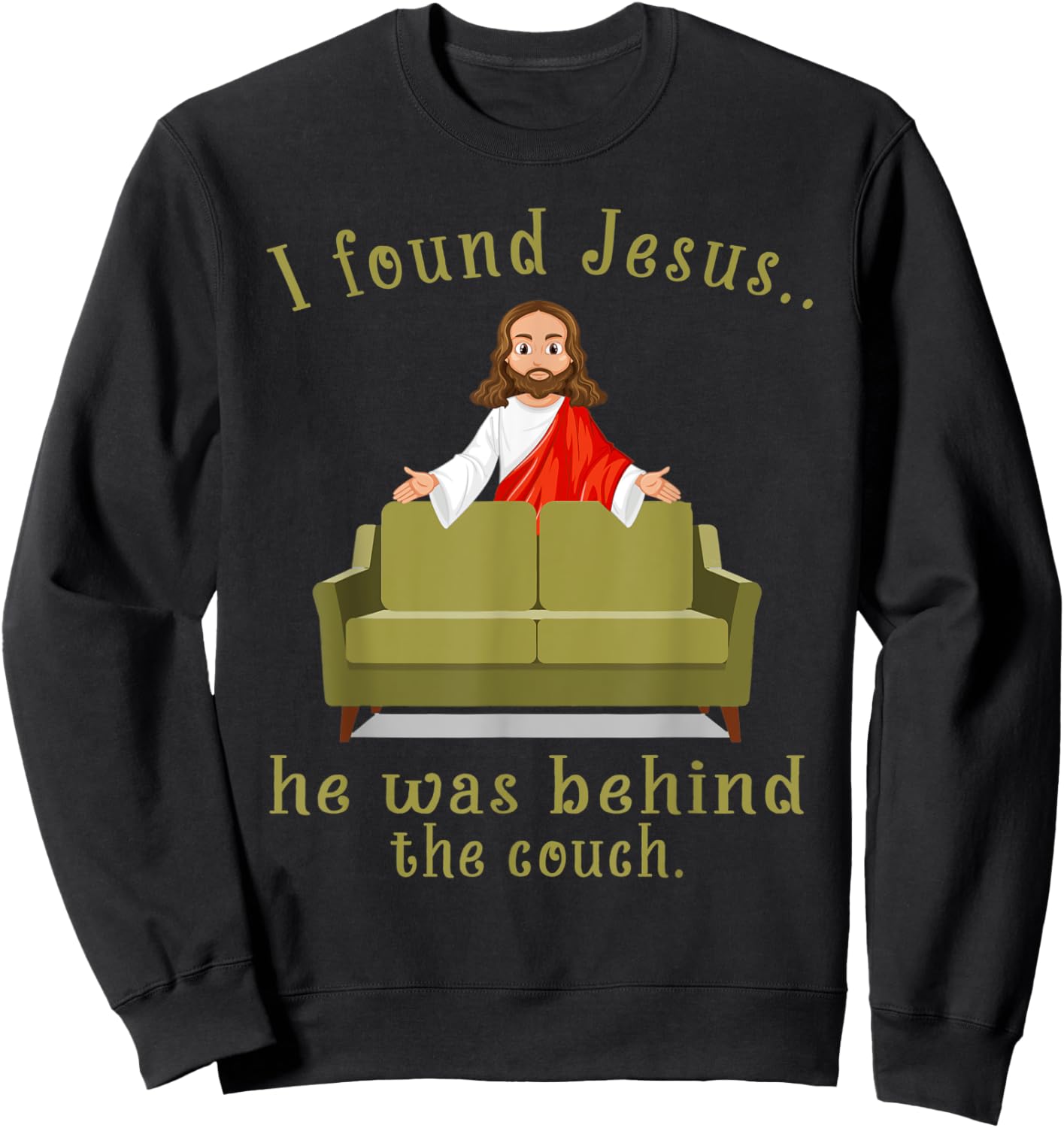 I Found Jesus He Was Behind The Couch Sweatshirt - Sweatshirt | Black