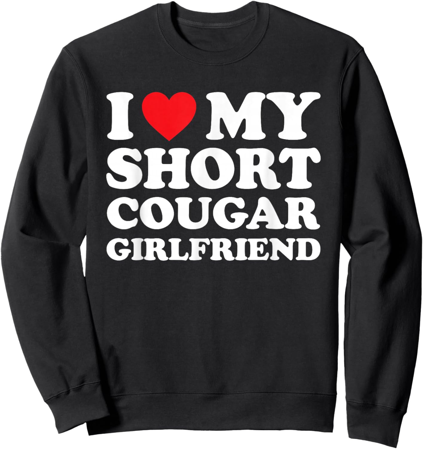 I Love My Short Cougar Girlfriend Shirt I Heart My Cougar GF Sweatshirt - Sweatshirt | Black