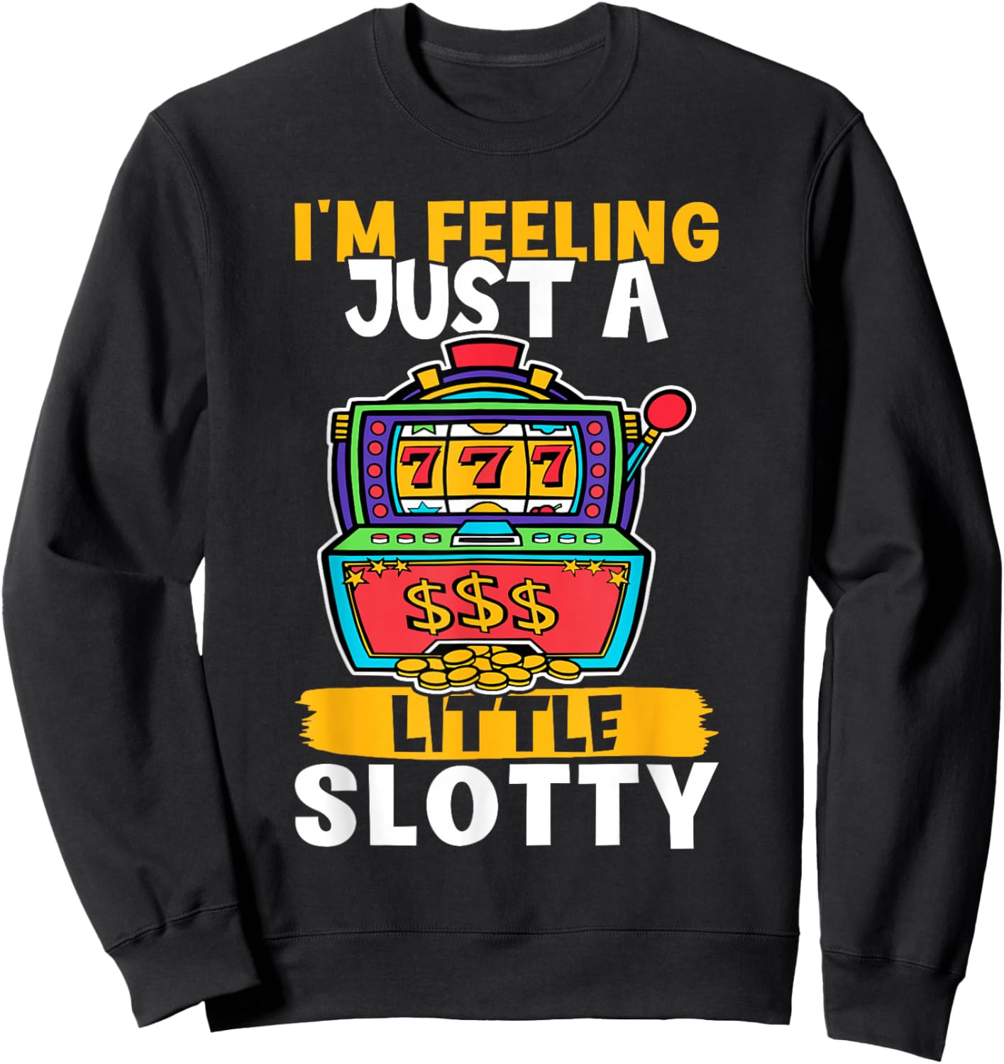 Slot Machine: I'm Feeling Just A Little Slotty Sweatshirt - Sweatshirt | Black