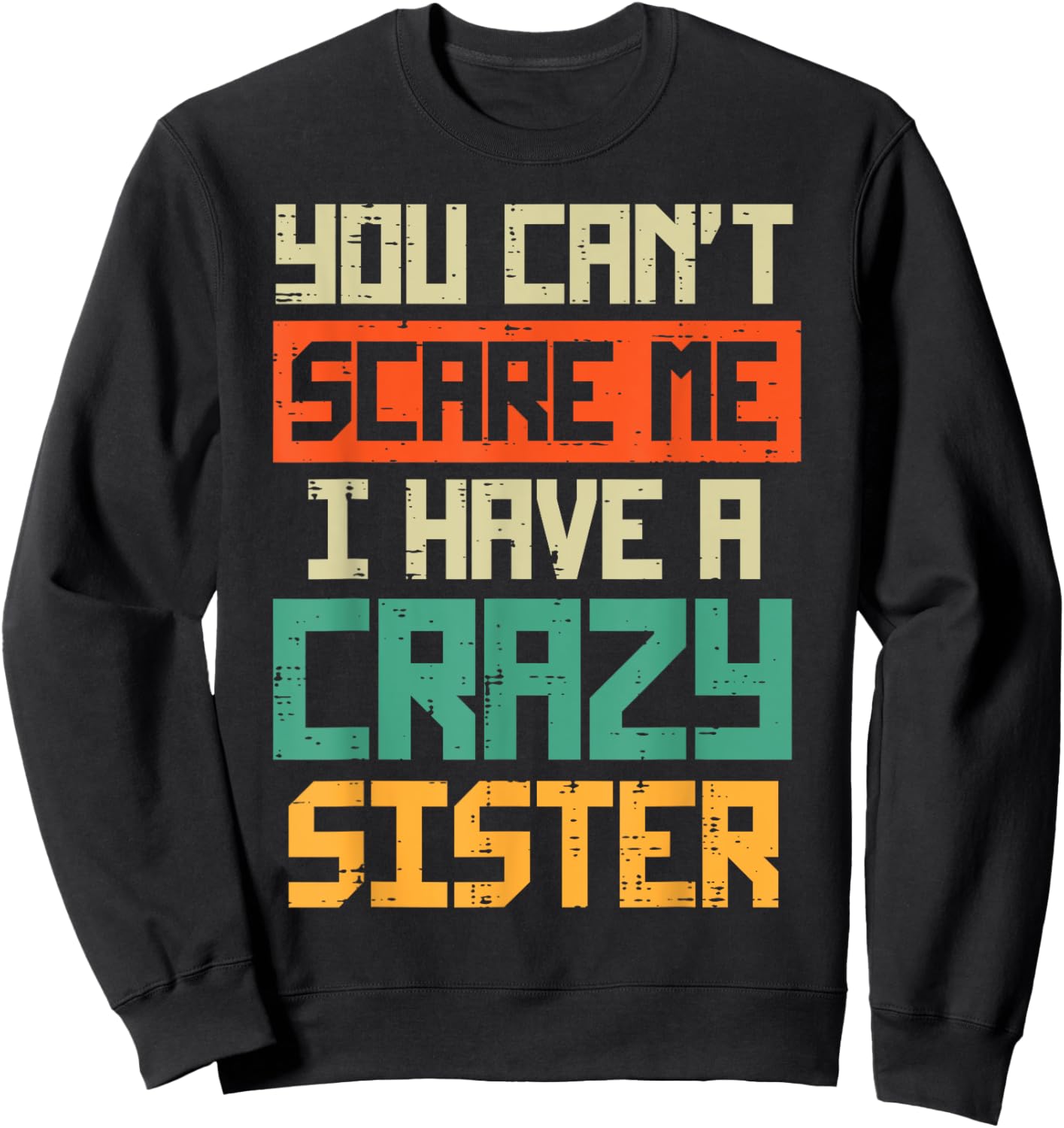 Cant Scare Me I have Crazy Sister Funny Brother Bro Men Boys Sweatshirt - Sweatshirt | Black