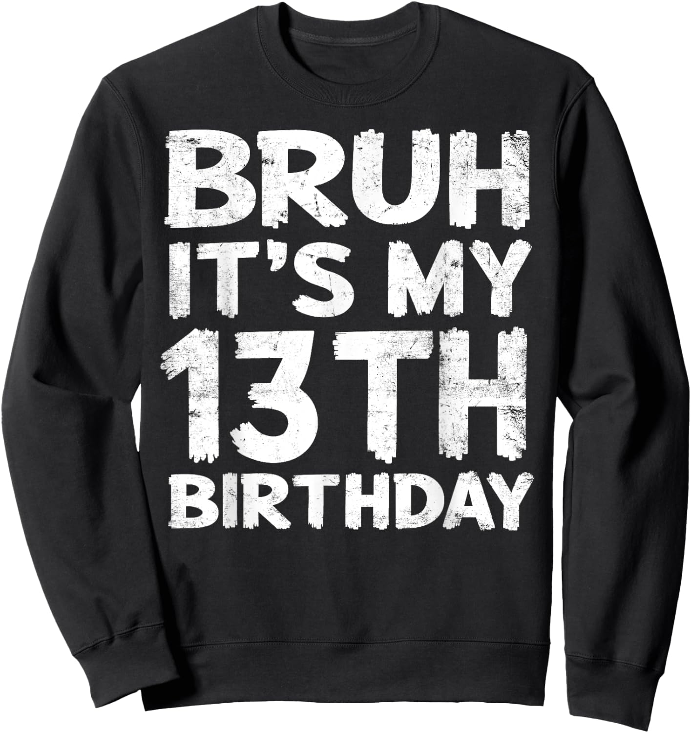Bruh It's My 13th Birthday 13 Year Old Birthday Gift Sweatshirt - Sweatshirt | Black