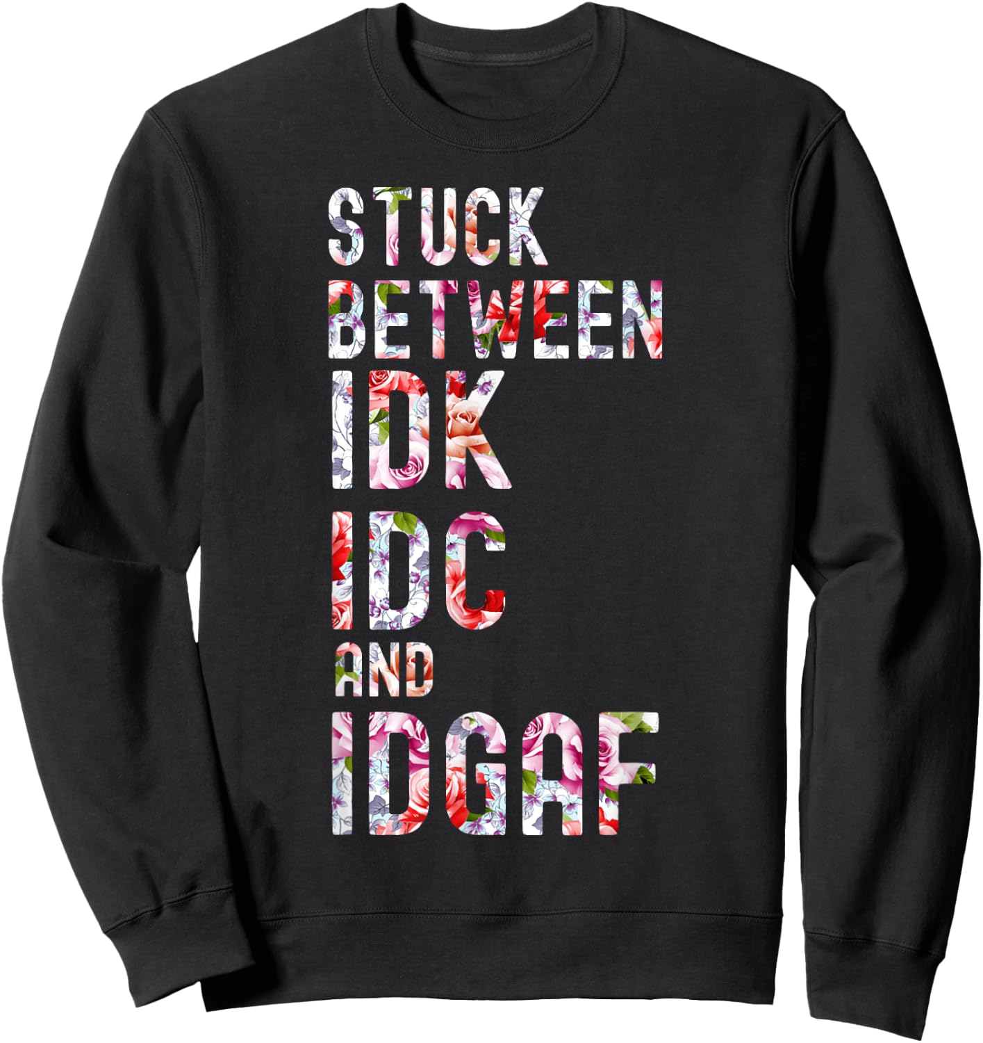 Stuck Between IDK IDC and IDGAF Sweatshirt - Sweatshirt | Black