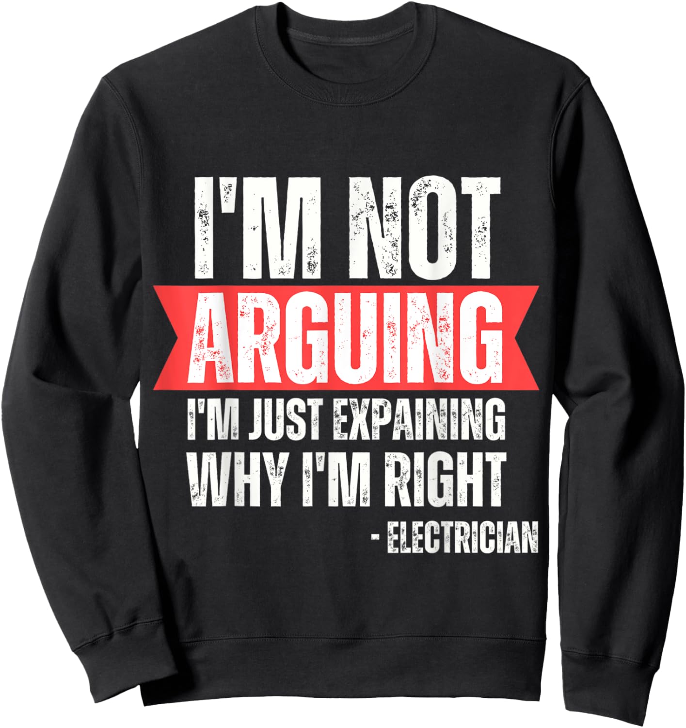 Electrician I'm Not Arguing Im Just Explaining Why I'm Right Sweatshirt - Sweatshirt | Black