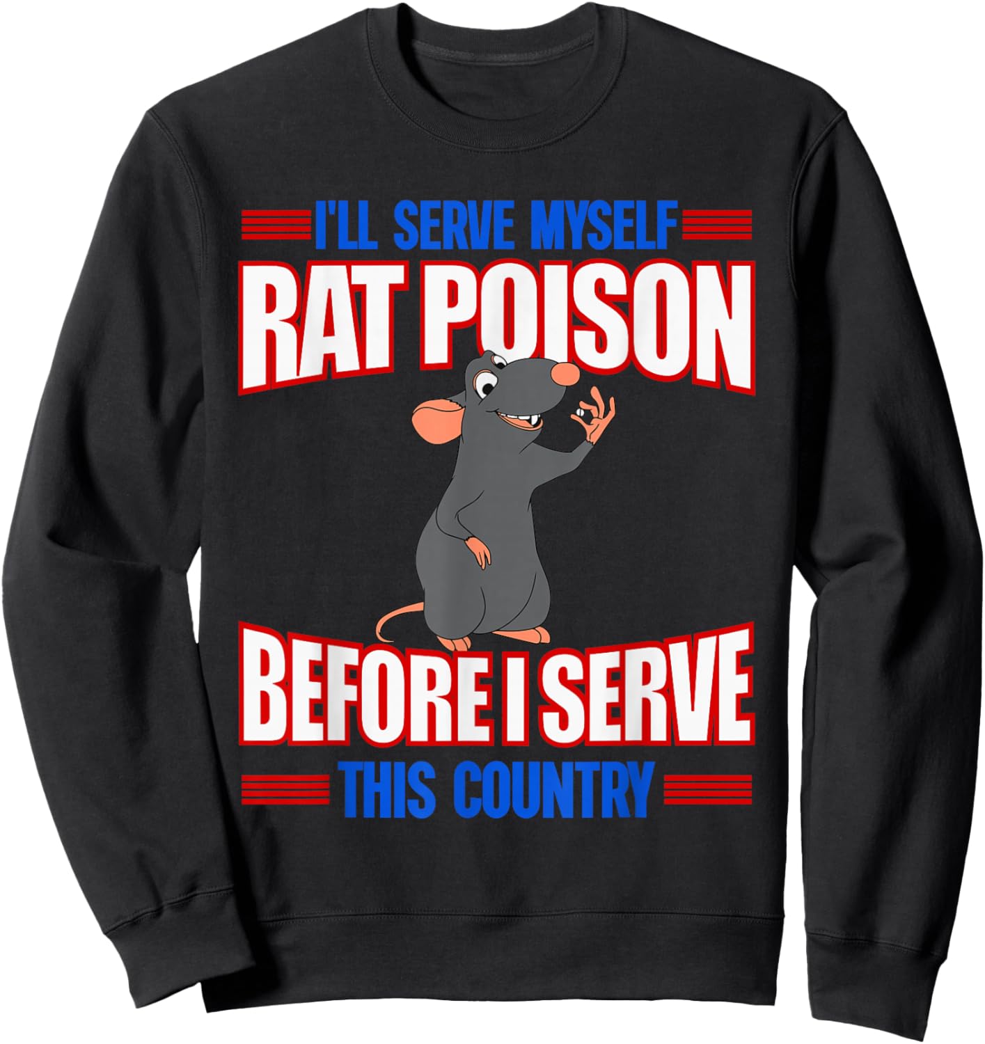 I'll Serve Myself Rat Poison Before I Serve This Country Sweatshirt - Sweatshirt | Black