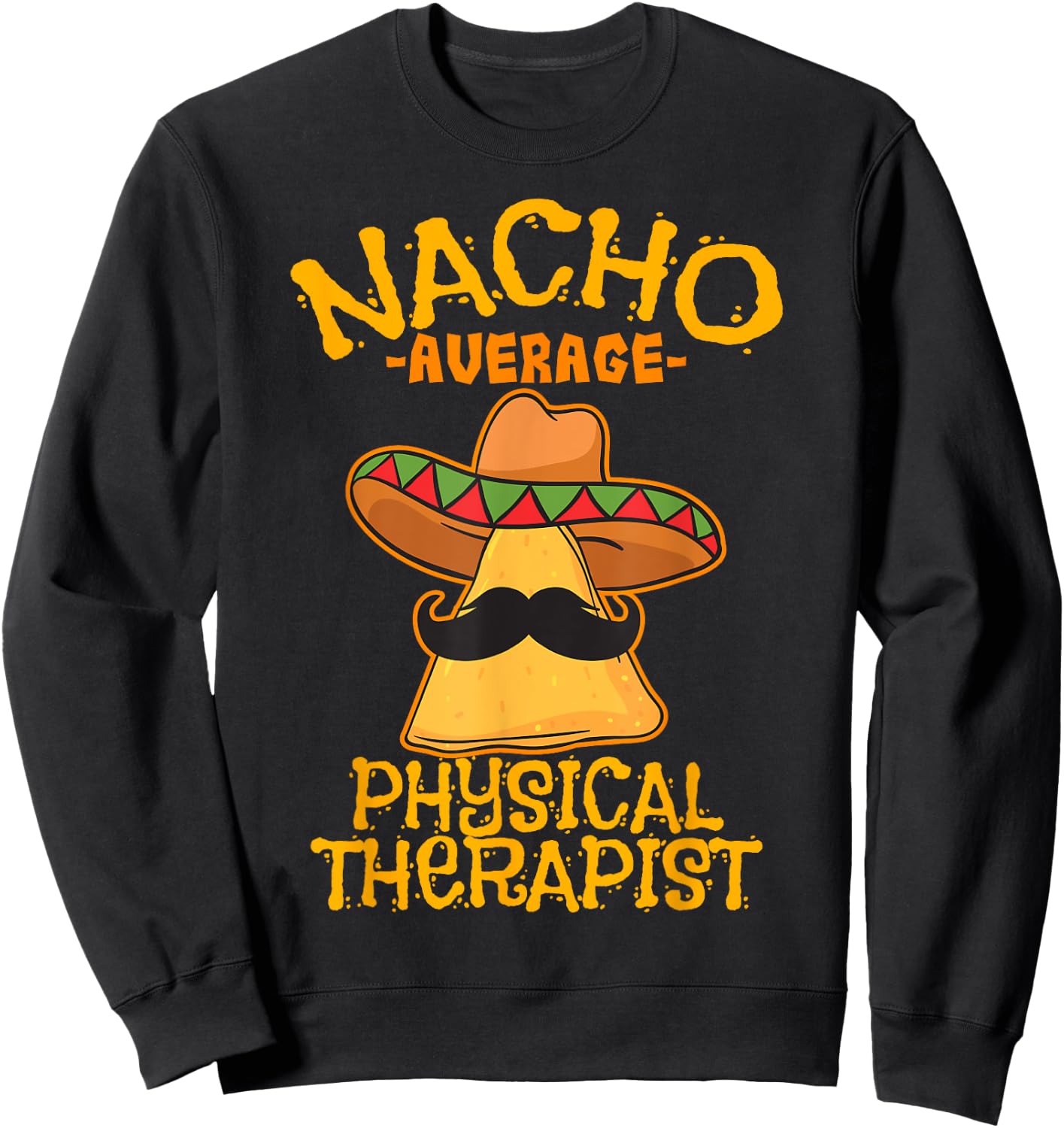 Nacho Average Physical Therapist Mexican PT Cinco De Mayo Sweatshirt - Sweatshirt | Black