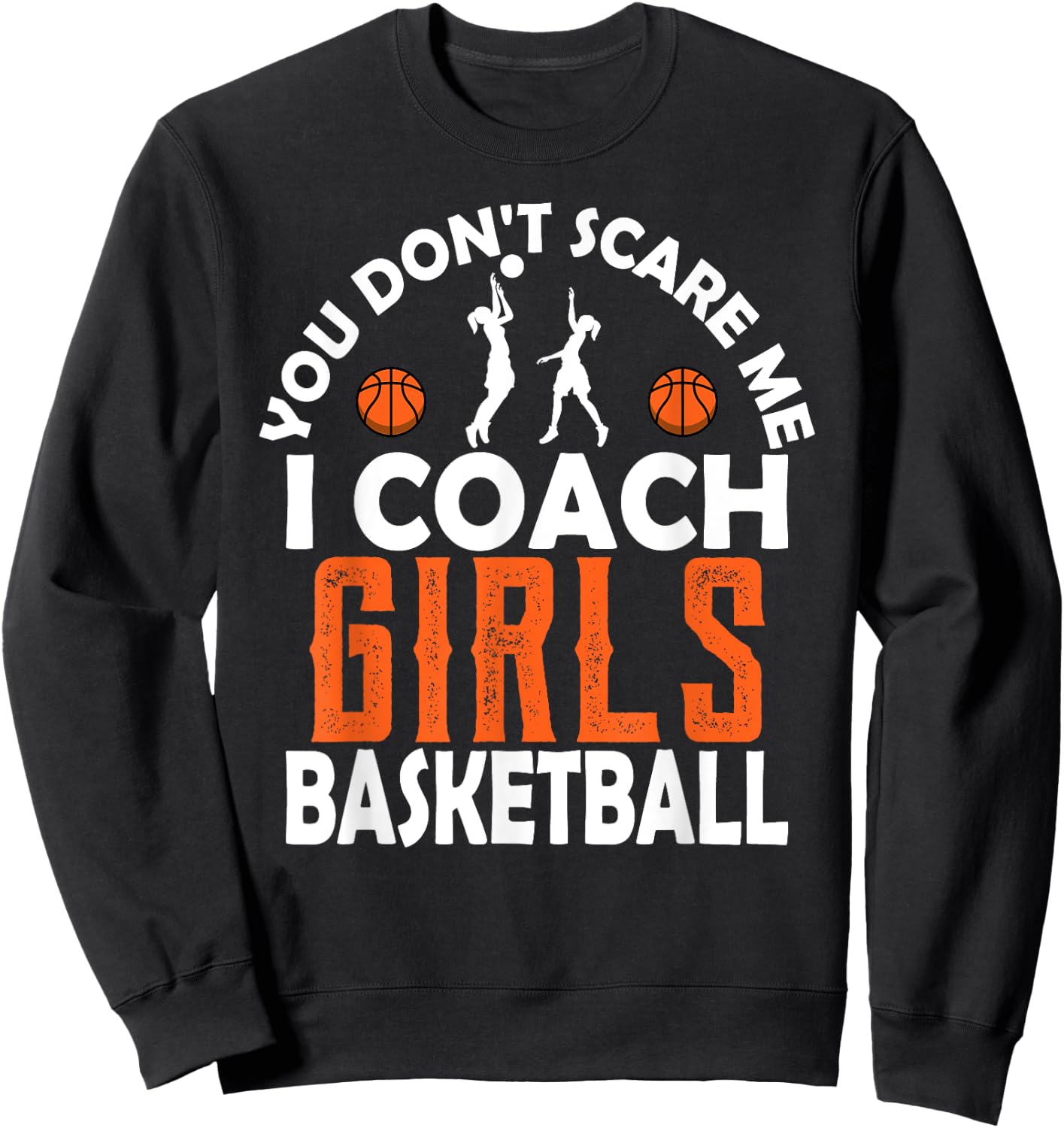 You Don't Scare Me I Coach Girls Basketball Sport Teacher Sweatshirt - Sweatshirt | Black
