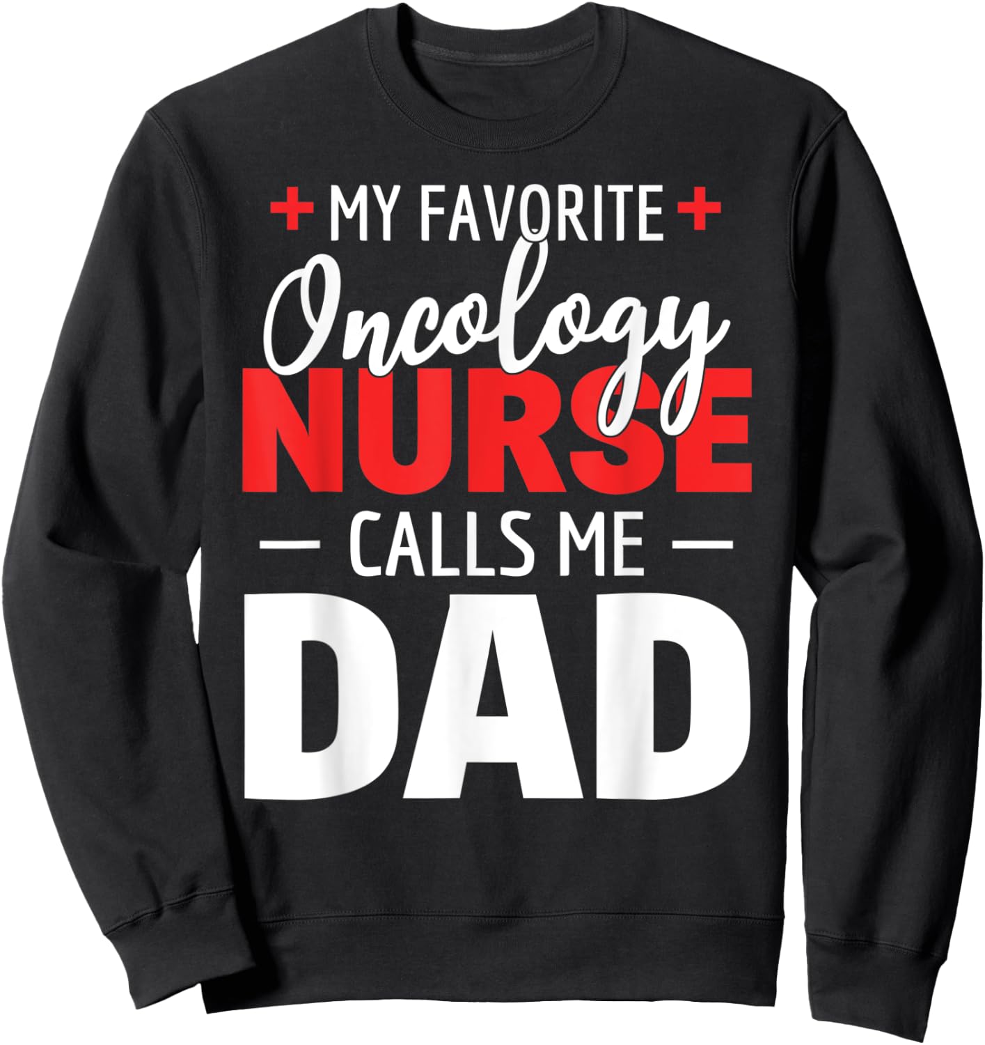 My Favorite Oncology Nurse Calls Me Dad Sweatshirt - Sweatshirt | Black