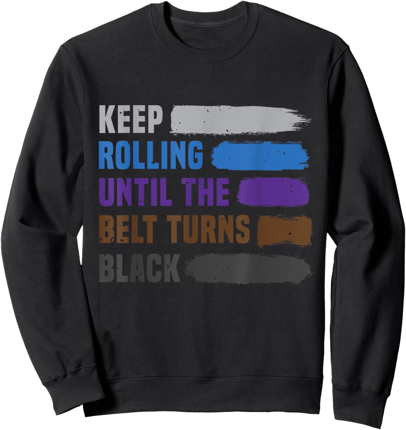 Keep Rolling Until The Belt Turns Black Brazilian Jiu Jitsu Sweatshirt - Sweatshirt | Black