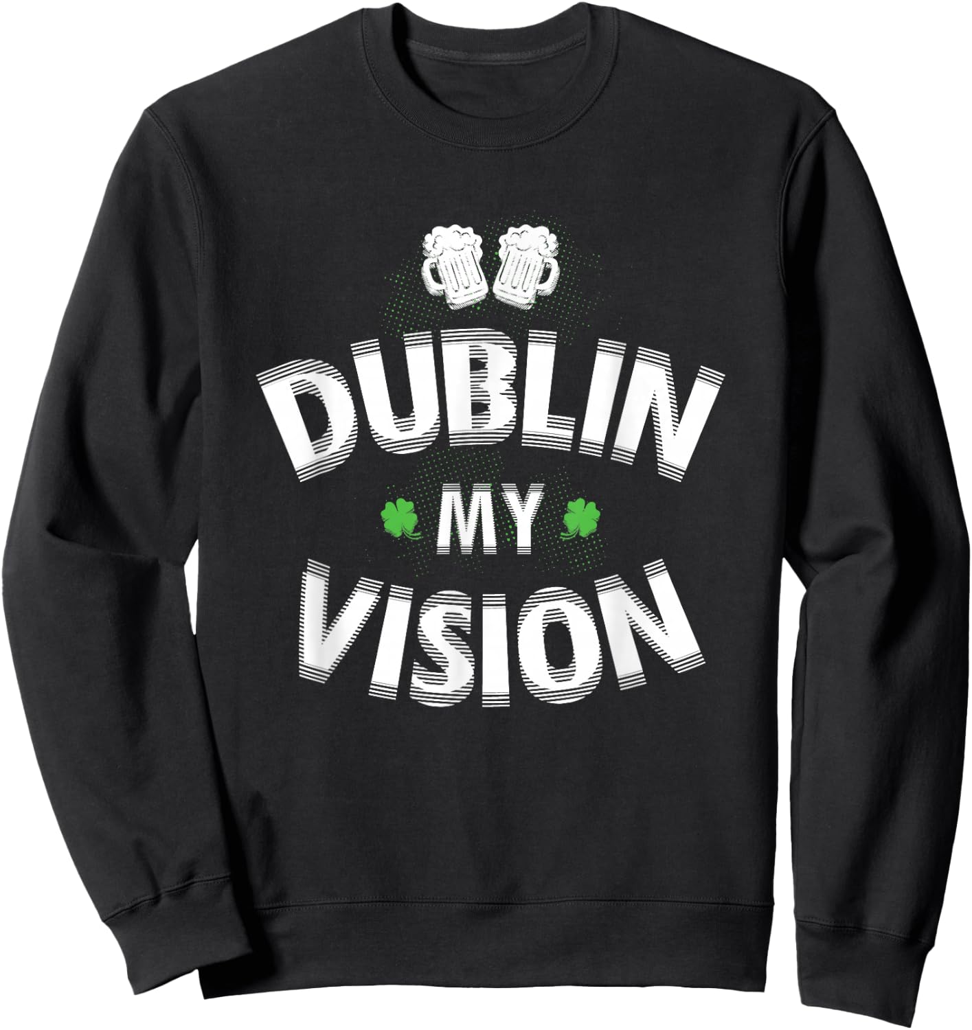 Irish st patricks day Dublin My Vision Funny Sweatshirt - Sweatshirt | Black