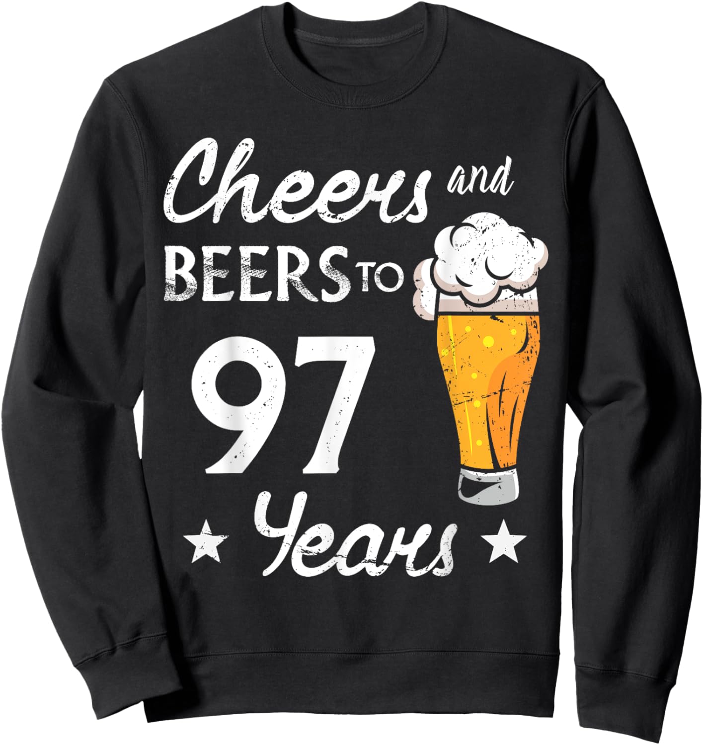 Cheers And Beers to 97 years anniversary funny 97th Birthday Sweatshirt - Sweatshirt | Black