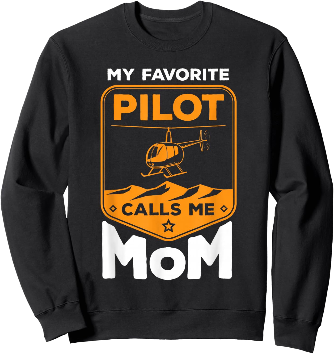 My Favorite Pilot Calls Me Mom Helicopter Sweatshirt - Sweatshirt | Black