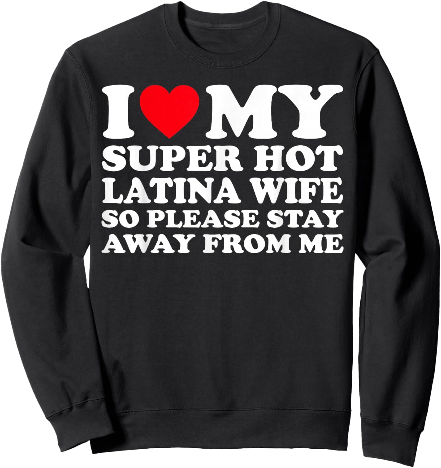 I Love My Super Hot Latina Wife So Please Stay Away From Me Sweatshirt - Sweatshirt | Black