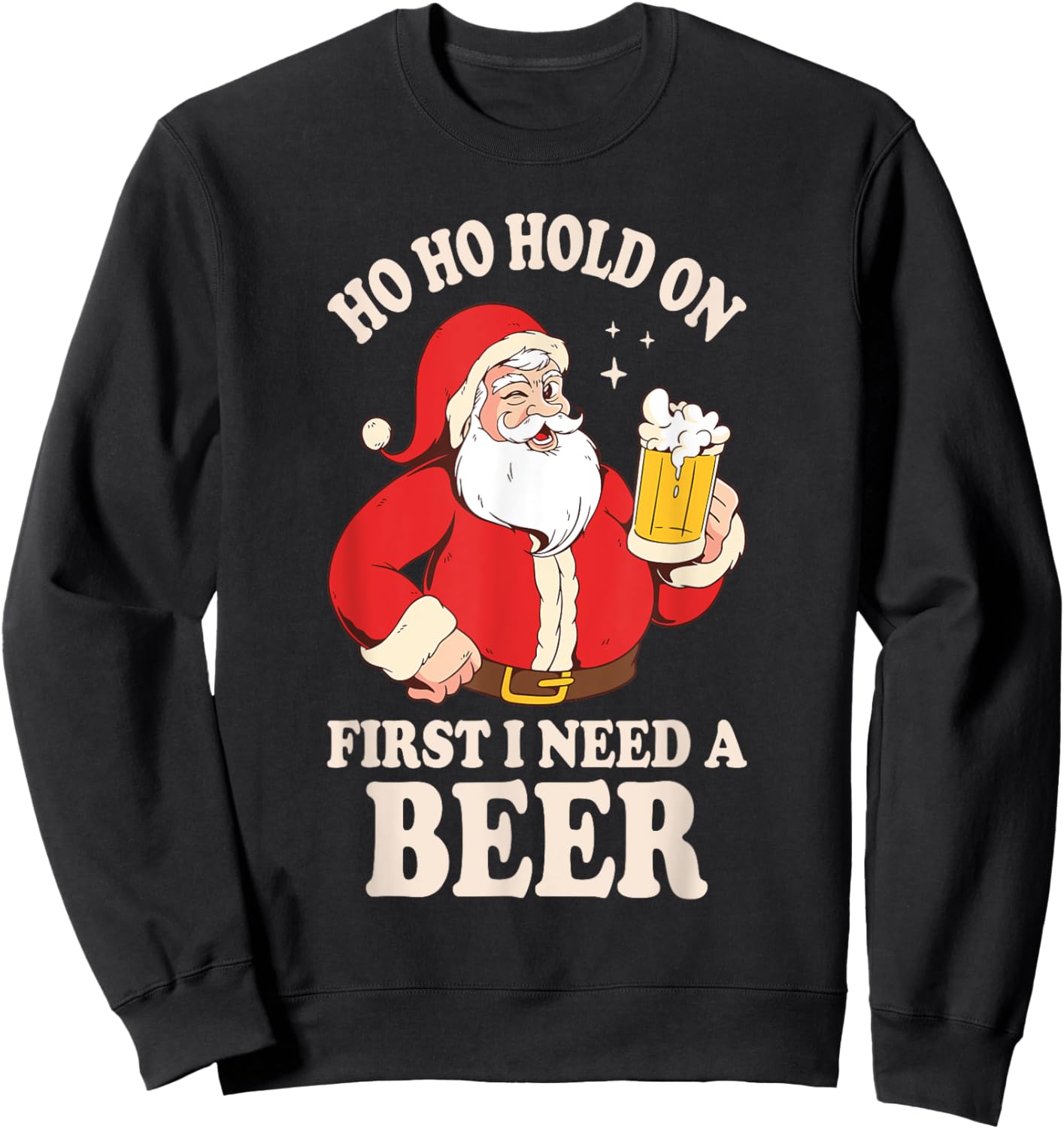 Ho Ho Hold On First I Need A Beer Santa Claus Sweatshirt - Sweatshirt | Black