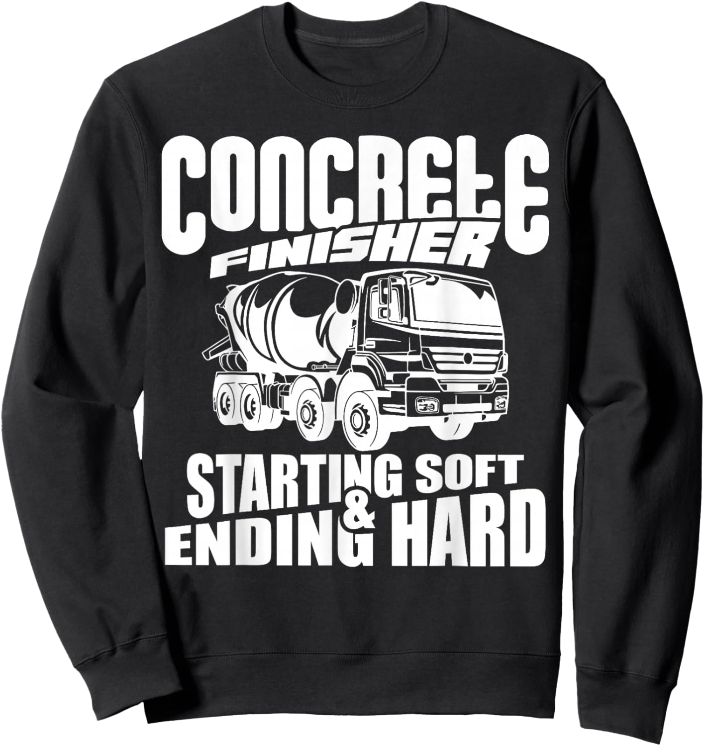 Concrete Finisher Starting Soft & Ending Hard Funny Sweatshirt - Sweatshirt | Black