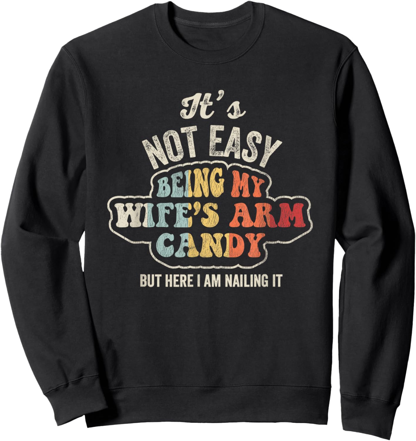 It's Not Easy Being My Wife's Arm Candy Sweatshirt - Sweatshirt | Black