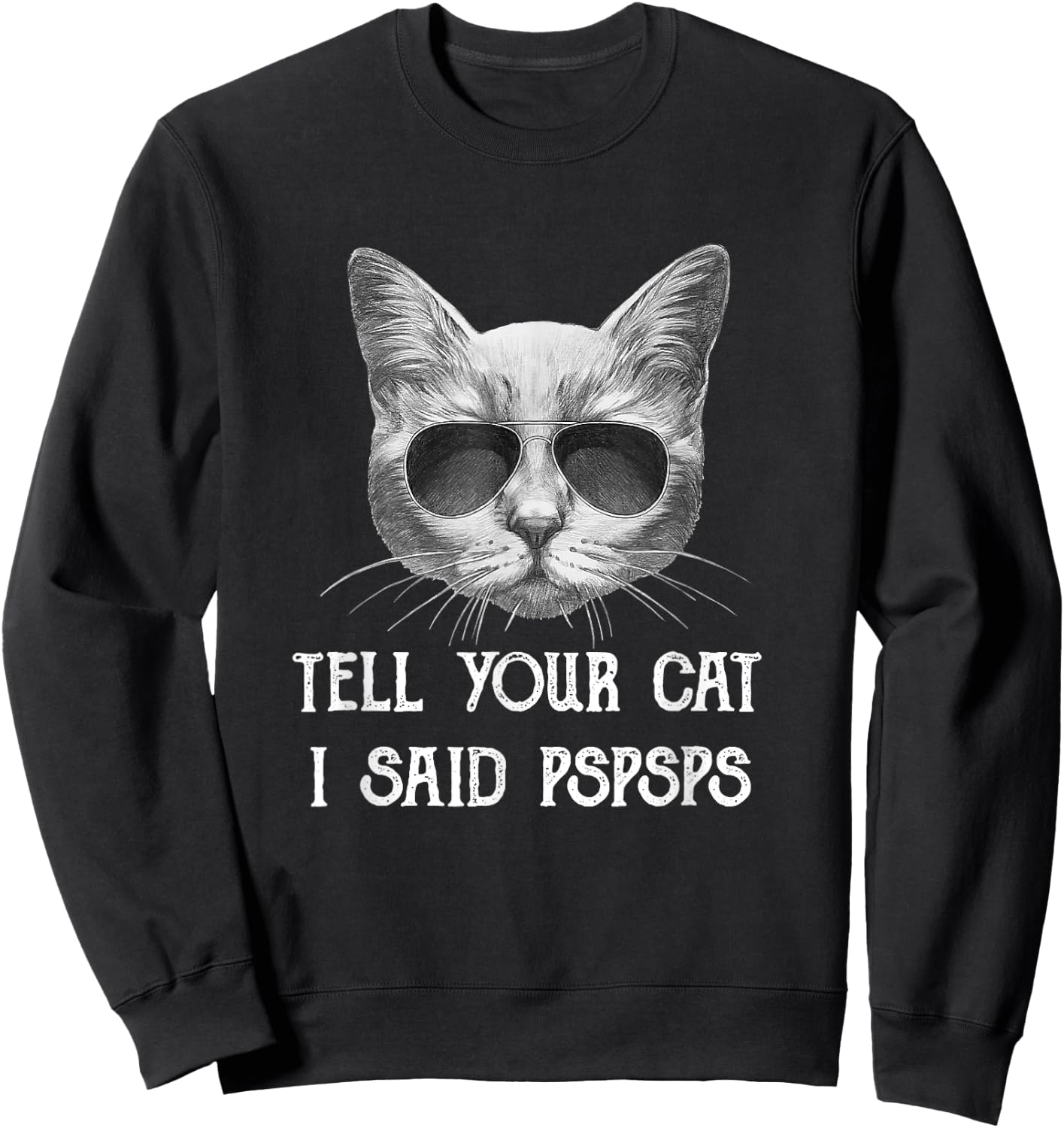 Black Cat Shirt Tell Your Cat I Said pspsps Funny Meow Kitty Sweatshirt - Sweatshirt | Black