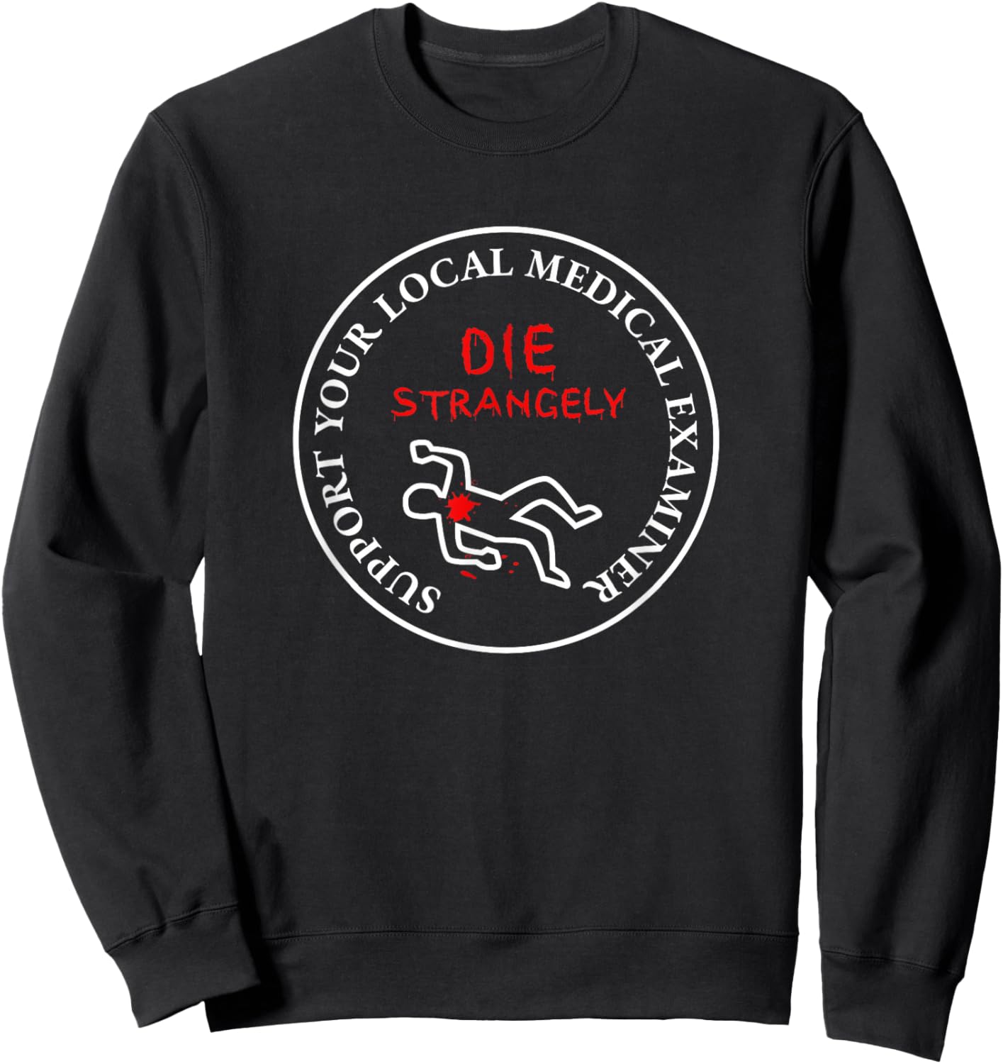 Die Strangely Support Your Local Medical Examiner Sweatshirt - Sweatshirt | Black