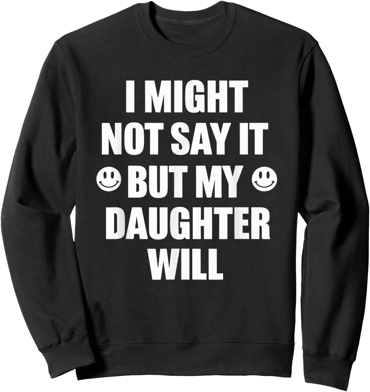 I Might Not Say It But My Daughter Will Funny Sarcastic Sweatshirt - Sweatshirt | Black