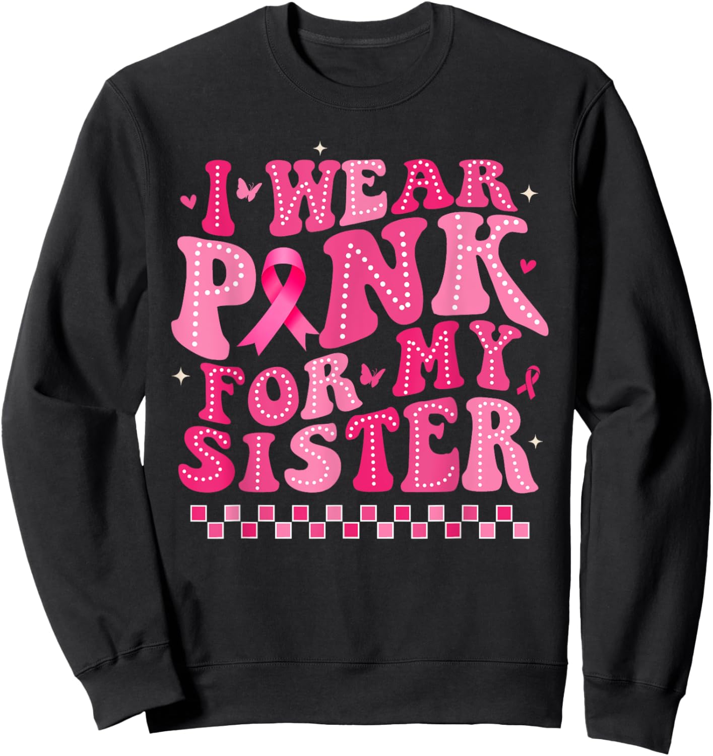 I Wear Pink For My Sister Breast Cancer Awareness Supporter Sweatshirt - Sweatshirt | Black