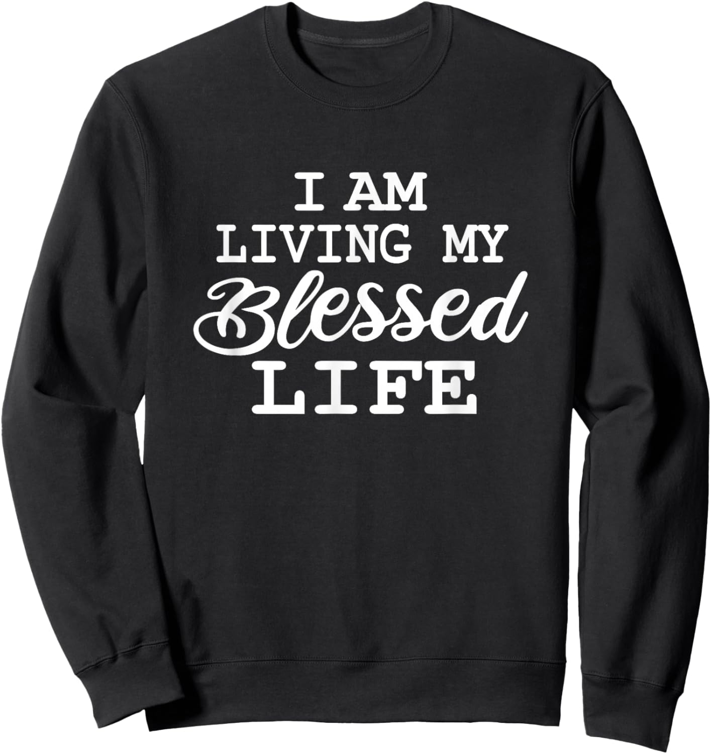 I am Living my Blessed Life: Christian Apparel-Blessed life Sweatshirt - Sweatshirt | Black