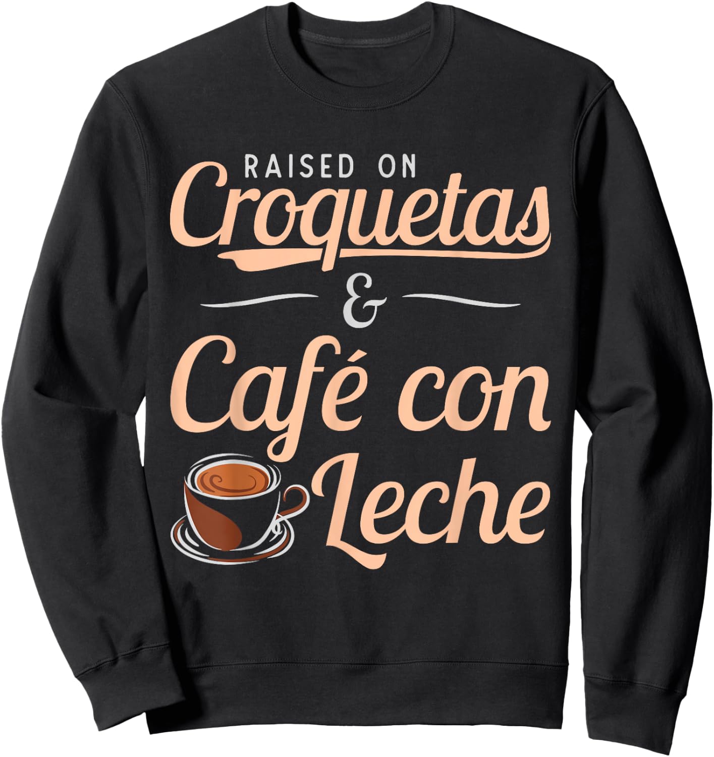 Raised on Croquetas and Cafe con Leche Cuban Gift design Sweatshirt - Sweatshirt | Black