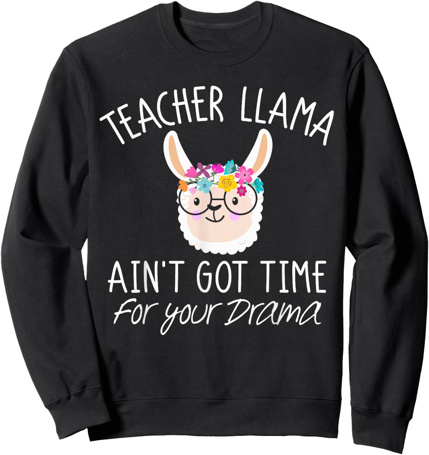 Teacher Llama T Shirt Ain't Got Time For Your Drama Gift Sweatshirt - Sweatshirt | Black