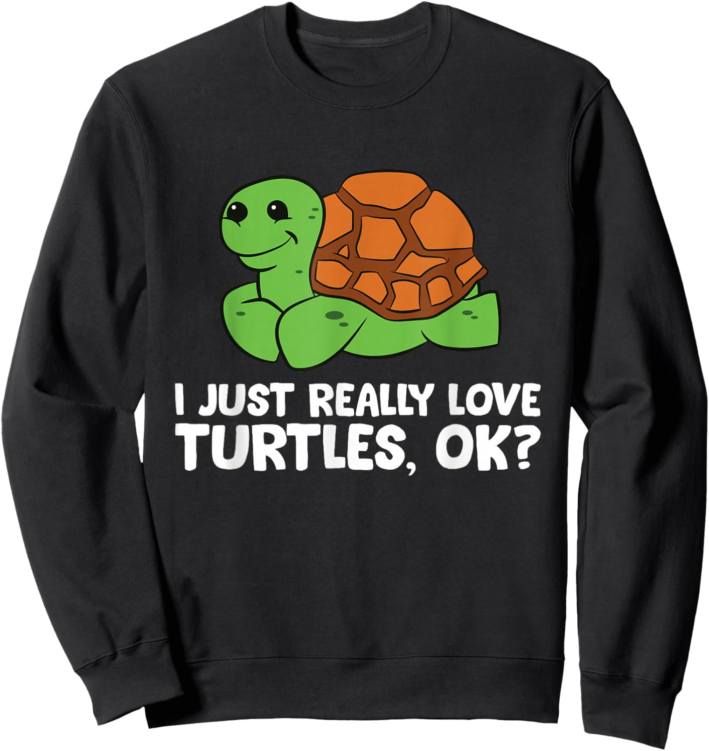 I Just Really Like Turtles, Okay Funny Turtle Lover Sweatshirt - Sweatshirt | Black