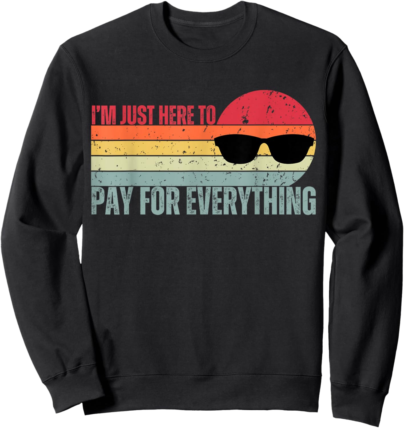 I'm Just Here To Pay For Everything Funny Mom Dad Sweatshirt - Sweatshirt | Black