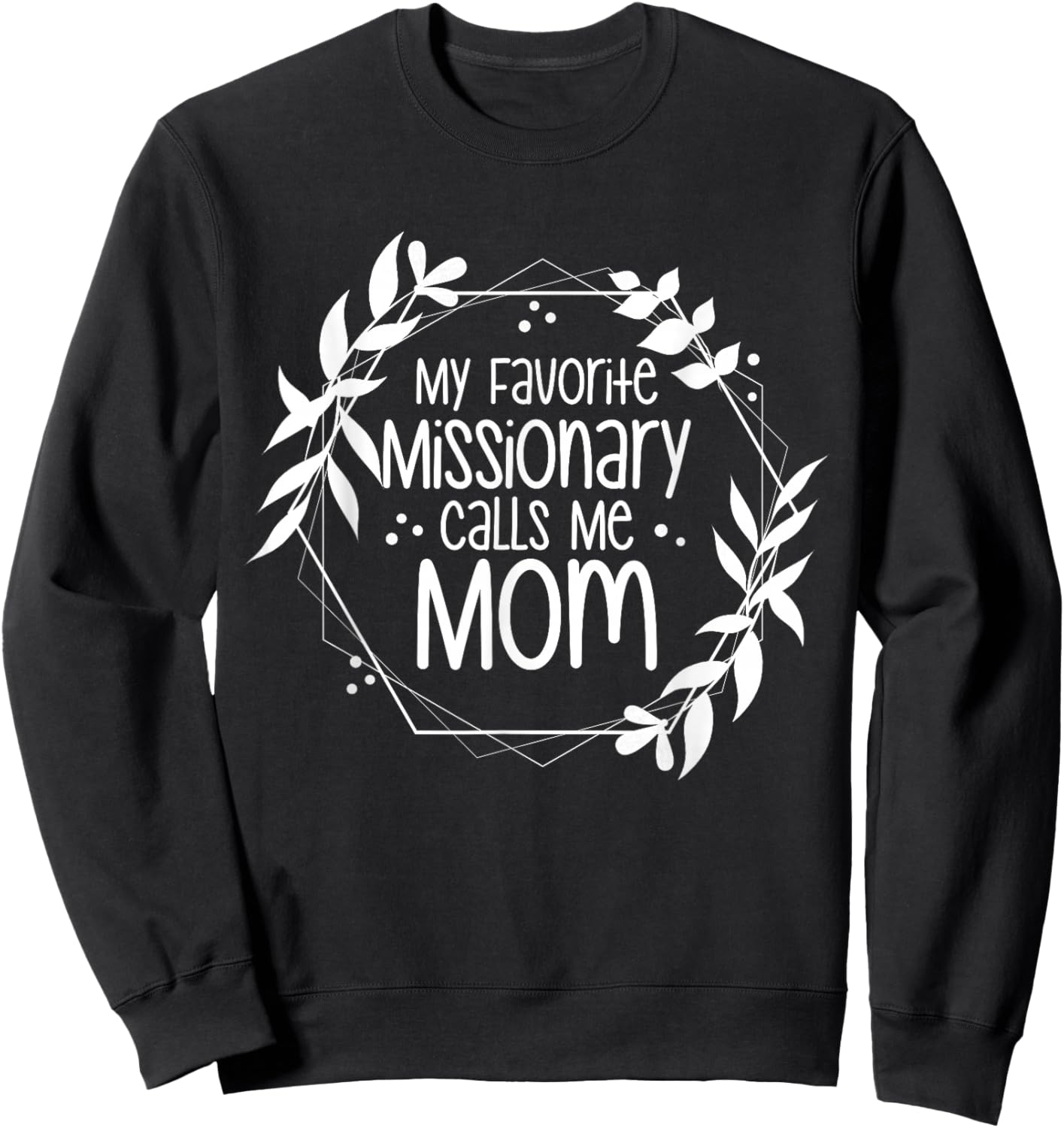 My Favorite Missionary Calls Me Mom Sweatshirt - Sweatshirt | Black