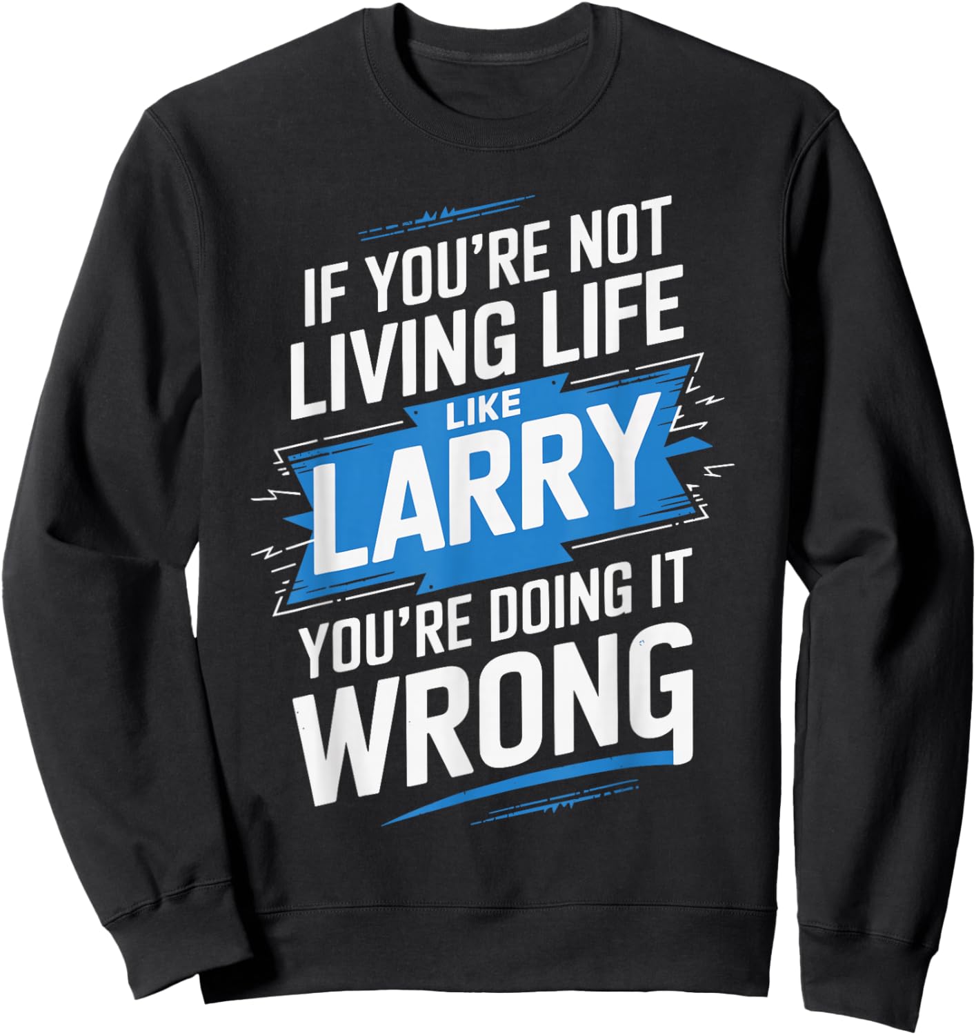 If You're Not Living Life Like LARRY Name LARRY Sweatshirt - Sweatshirt | Black