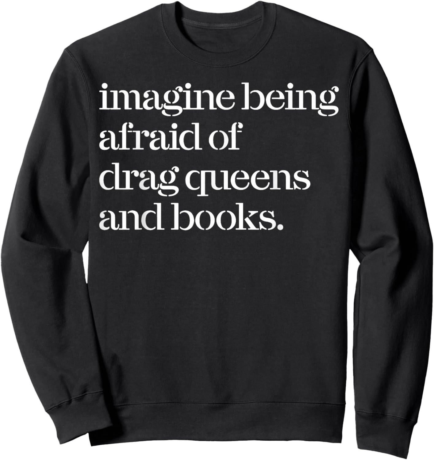 Imagine Being Afraid of Drag Queens and Books Sweatshirt - Sweatshirt | Black