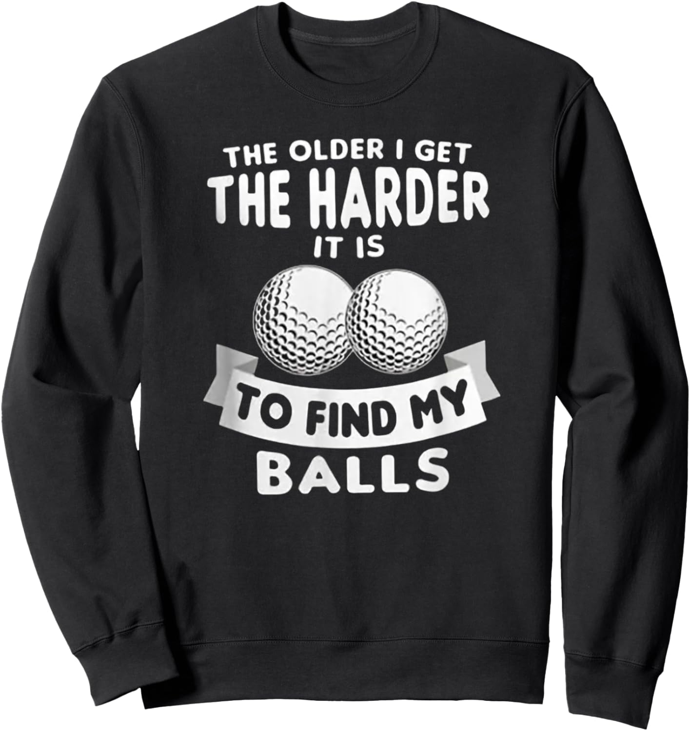 The Older I Get the Harder It Is to Find My Balls Funny Golf Sweatshirt - Sweatshirt | Black