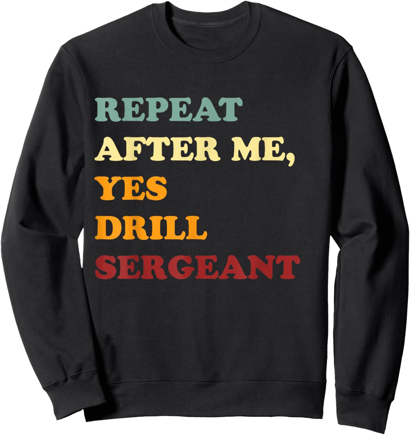 Repeat After Me, Yes Drill Sergeant Fanny Military Army Gift Sweatshirt - Sweatshirt | Black