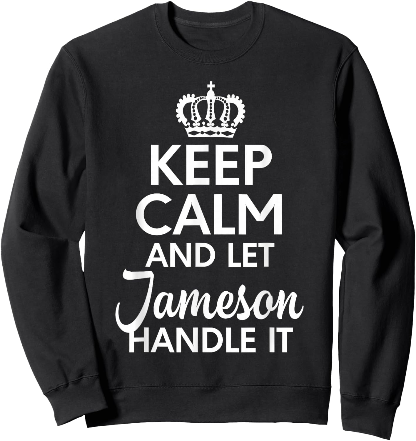 Jameson Name, Keep Calm And Let Jameson Handle It Sweatshirt - Sweatshirt | Black