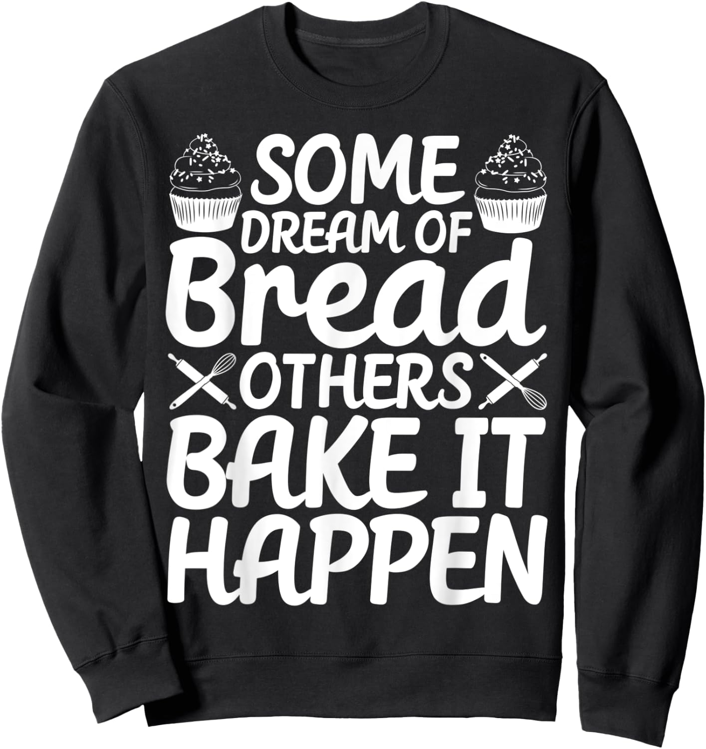 Funny Bread Baking Baker Bake It Happen Sweatshirt - Sweatshirt | Black
