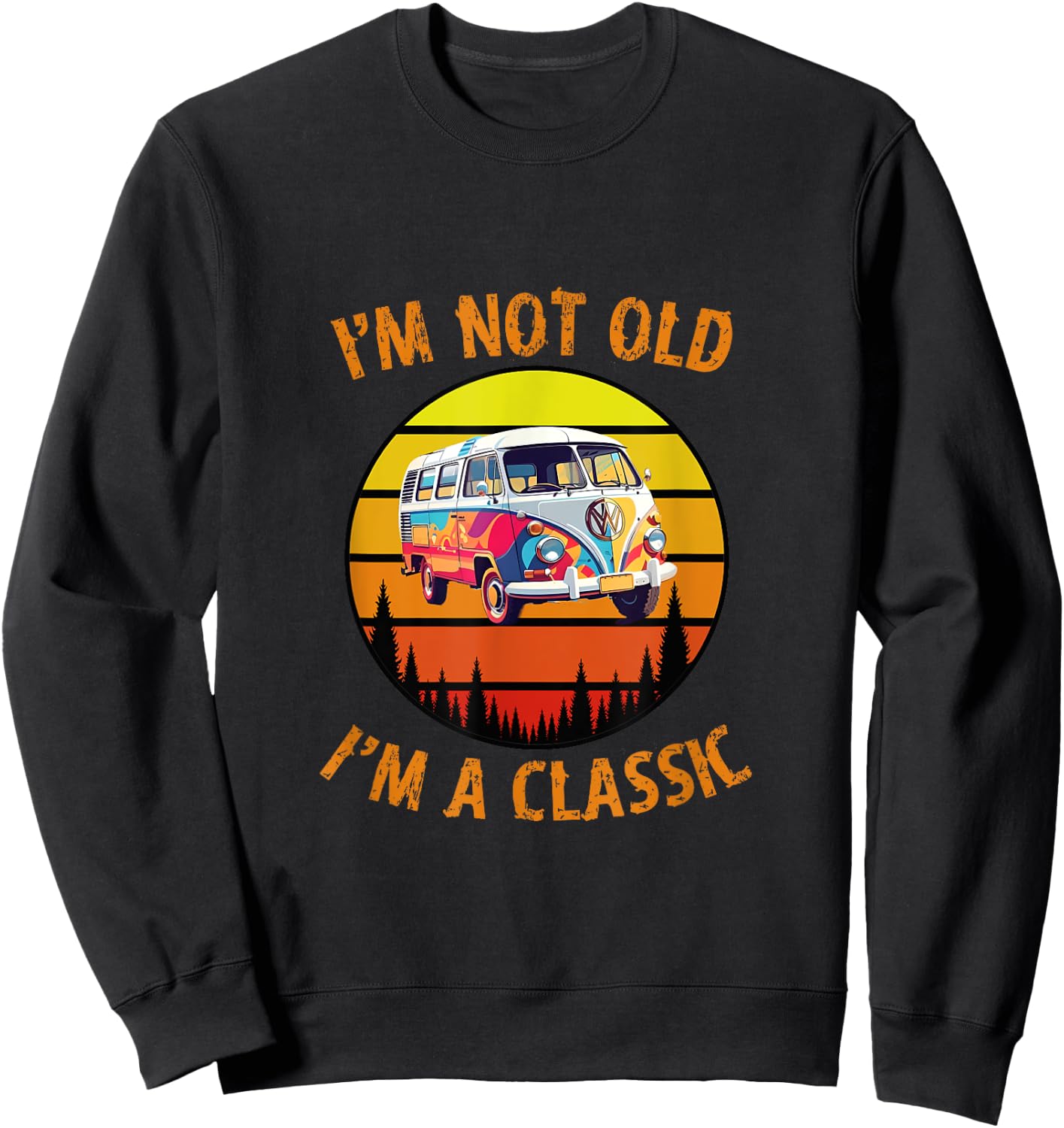 I'm Not Old I'm A Classic Car Retro Vintage Funny Car Van Sweatshirt - Sweatshirt | Black