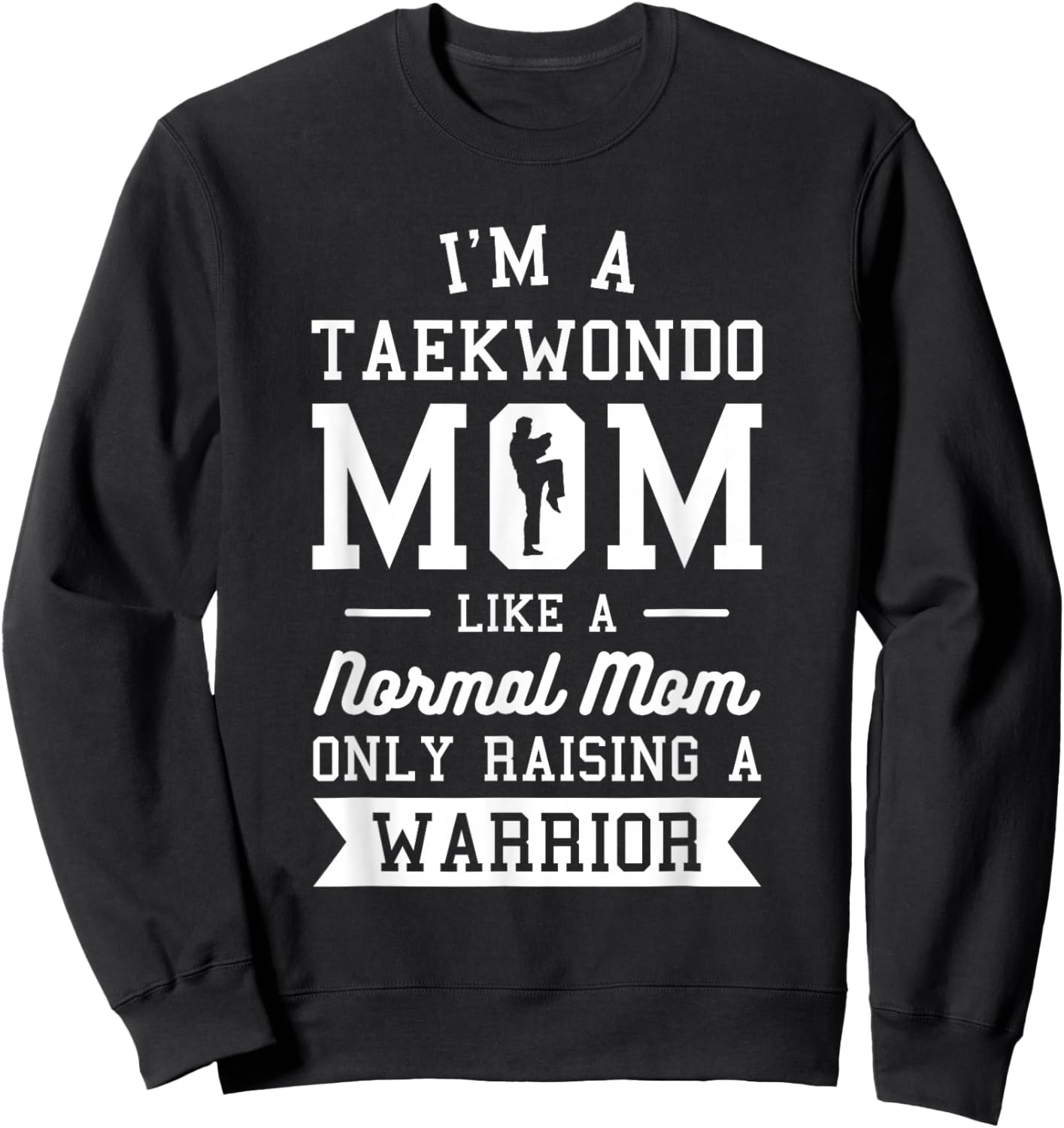 I'm A Taekwondo Mom Like A Normal Mom Only Raising A Warrior Sweatshirt - Sweatshirt | Black