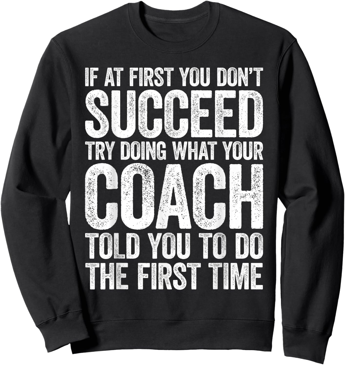 If At First You Dont Succeed Try Doing What Your Coach Shirt Sweatshirt - Sweatshirt | Black