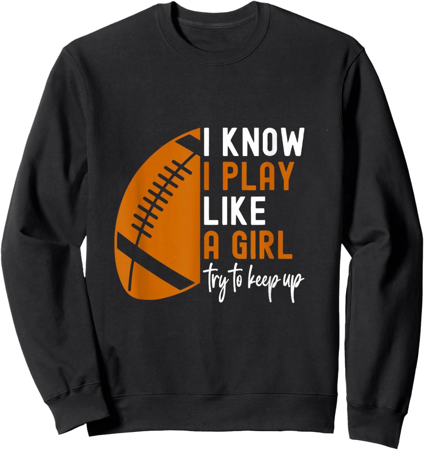 I Know I Play Like A Girl Try To Keep Up American Football Sweatshirt - Sweatshirt | Black
