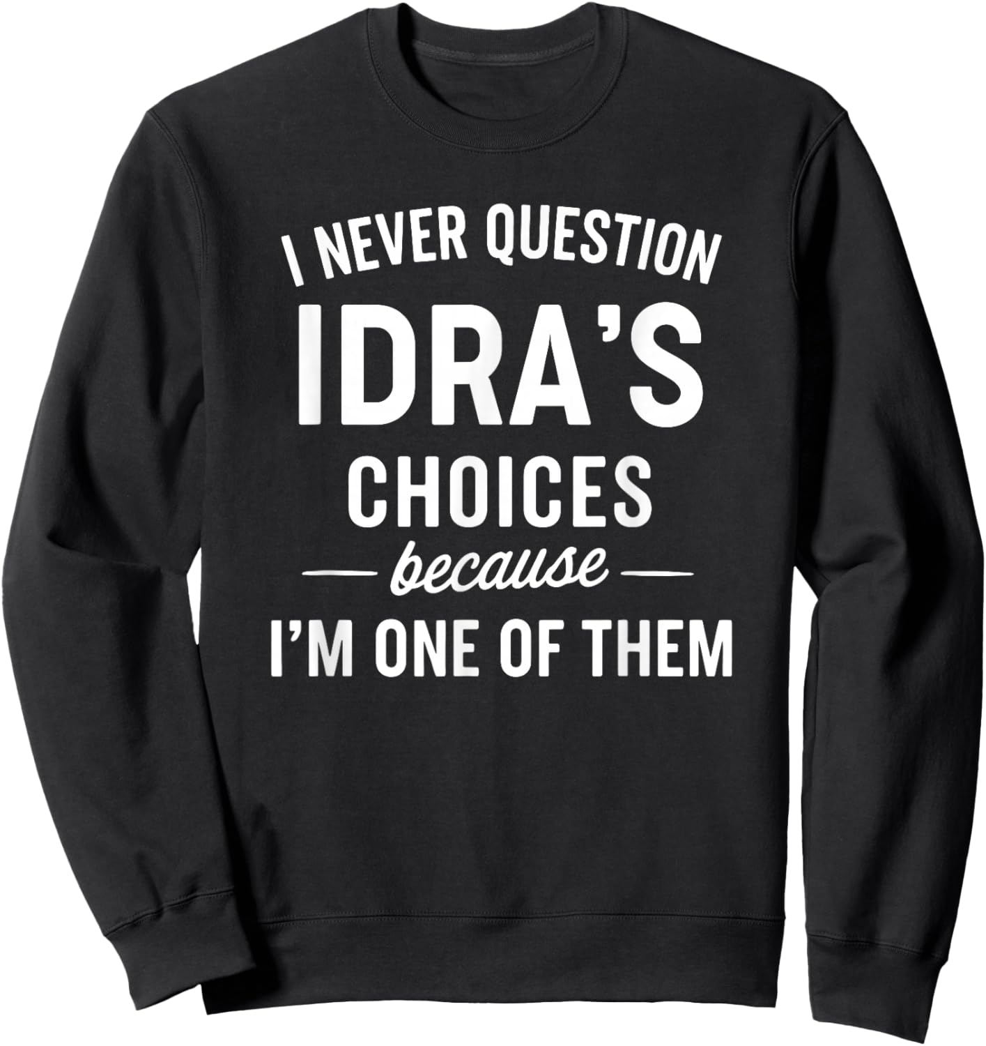 I Never Question IDRA'S Choices Because I'm One of Them Sweatshirt - Sweatshirt | Black