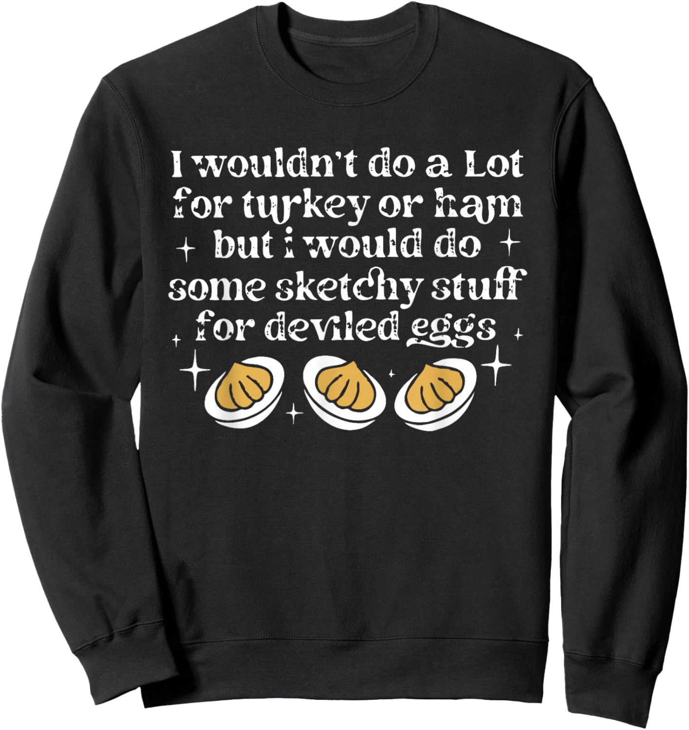 I Wouldn't Do A Lot for Turkey Or Ham Deviled Eggs Sweatshirt - Sweatshirt | Black