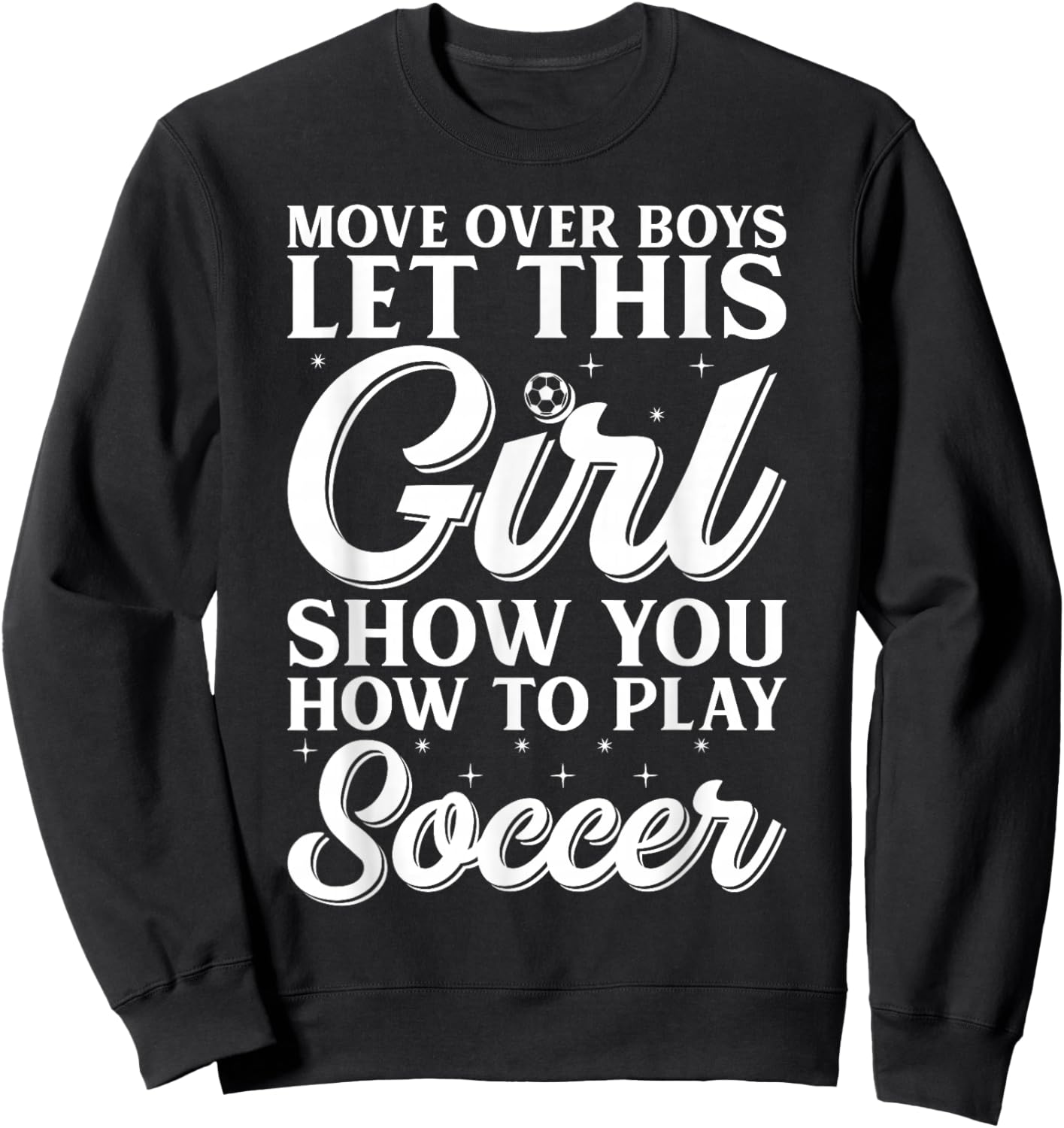 Move Over Boys Let This Girl Show You How To Play Soccer Sweatshirt - Sweatshirt | Black