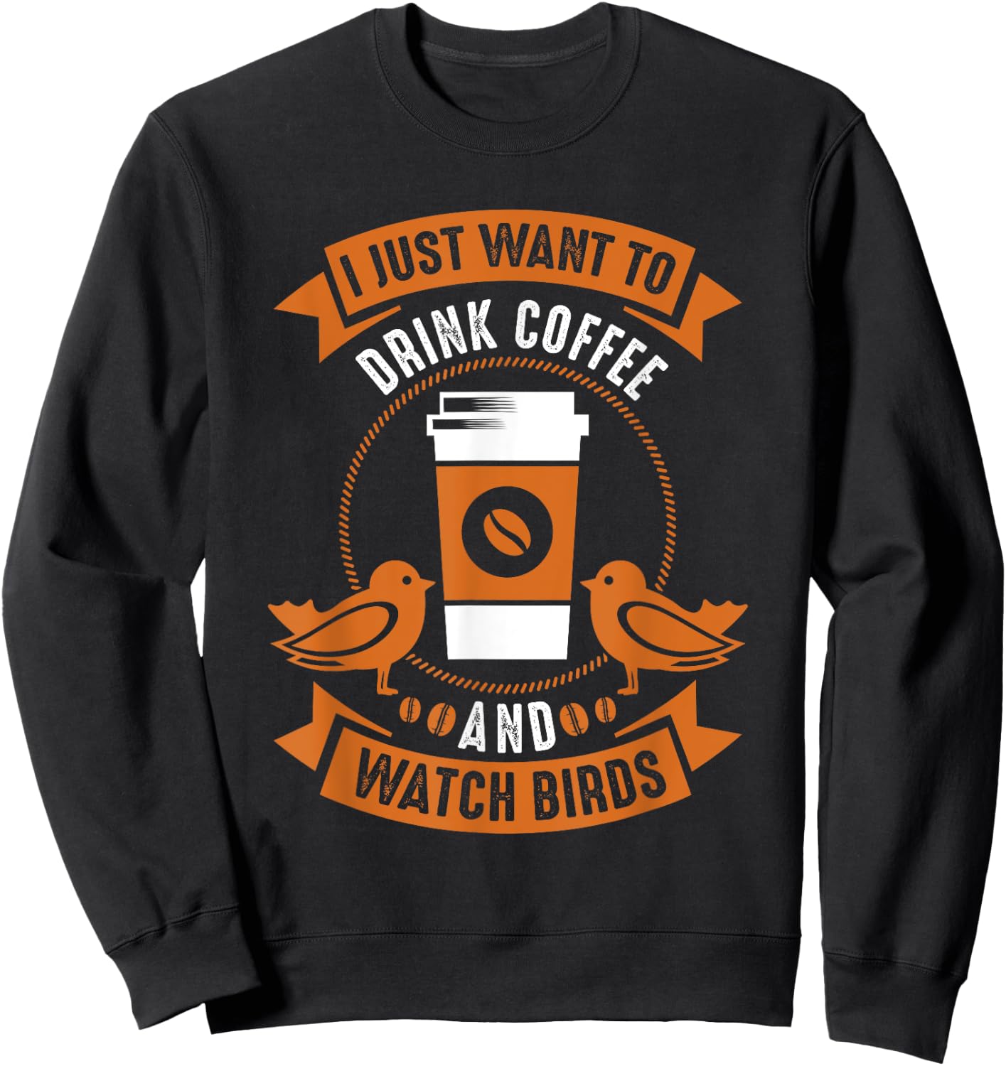 I Just Want To Drink Coffee And Watch Birds Bird Watching Sweatshirt - Sweatshirt | Black